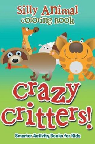 Cover of Crazy Critters! Silly Animal Coloring Book