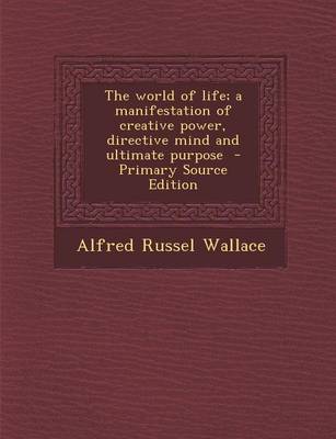 Book cover for The World of Life; A Manifestation of Creative Power, Directive Mind and Ultimate Purpose - Primary Source Edition