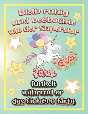 Book cover for Bleib ruhig und beobachte wie Superstar Zarek funkelt während sie das Einhorn färbt