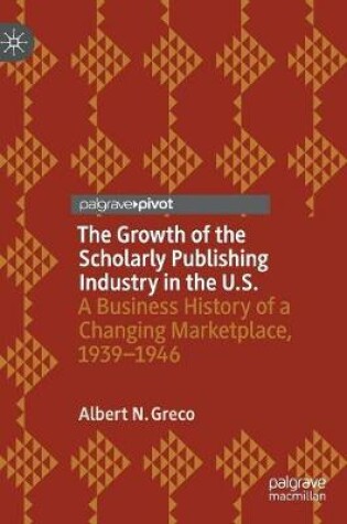 Cover of The Growth of the Scholarly Publishing Industry in the U.S.