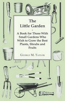 Book cover for The Little Garden - A Book For Those With Small Gardens Who Wish To Grow The Best Plants, Shrubs And Fruits