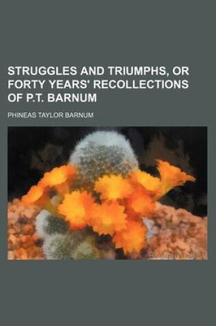 Cover of Struggles and Triumphs, or Forty Years' Recollections of P.T. Barnum