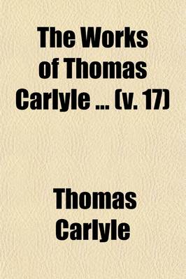 Book cover for The Works of Thomas Carlyle (Volume 17); History of Friedrich II of Prussia, Called Frederick the Great