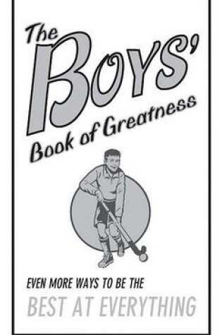 Cover of The Boys' Book of Greatness: Even More Ways to Be the Best at Everything