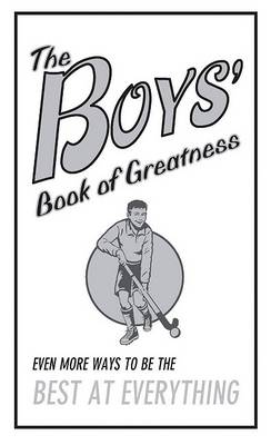 Book cover for The Boys' Book of Greatness: Even More Ways to Be the Best at Everything