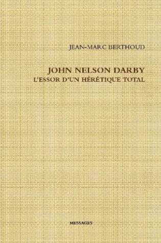 Cover of JOHN NELSON DARBY L'ESSOR D'UN HERETIQUE TOTAL