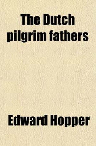 Cover of The Dutch Pilgrim Fathers; And Other Poems, Humorous and Not Humorous