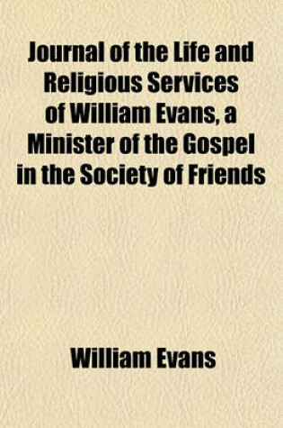 Cover of Journal of the Life and Religious Services of William Evans, a Minister of the Gospel in the Society of Friends