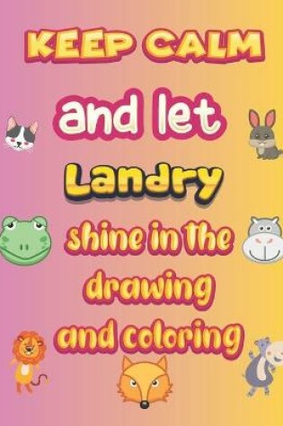 Cover of keep calm and let Landry shine in the drawing and coloring