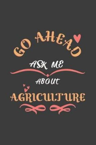 Cover of Go Ahead Ask Me About Agriculture
