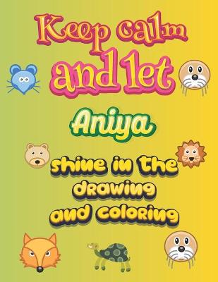 Book cover for keep calm and let Aniya shine in the drawing and coloring