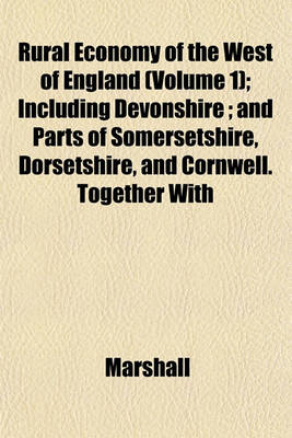 Book cover for Rural Economy of the West of England (Volume 1); Including Devonshire; And Parts of Somersetshire, Dorsetshire, and Cornwell. Together with