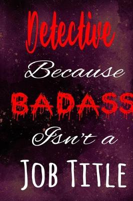 Book cover for Detective Because Badass Isn't a Job Title