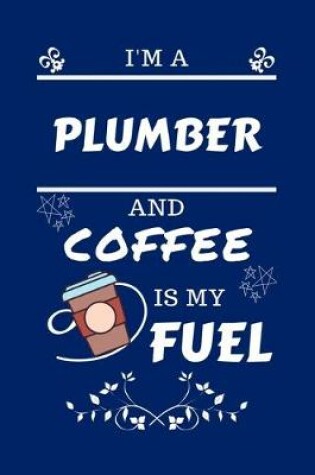 Cover of I'm A Plumber And Coffee Is My Fuel