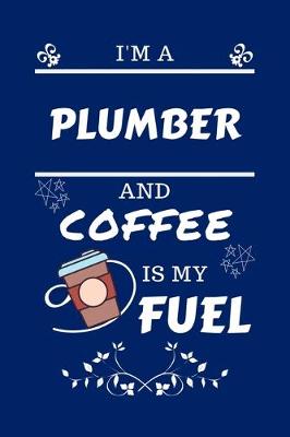 Book cover for I'm A Plumber And Coffee Is My Fuel