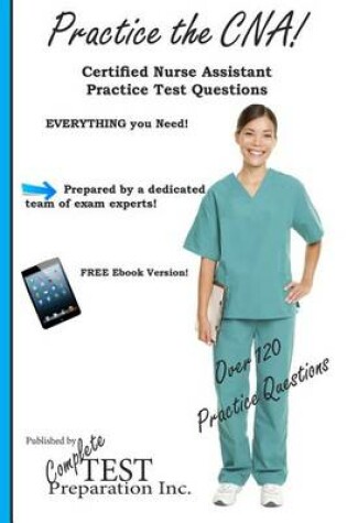 Cover of Practice the CNA! Certified Nurse Assistant Practice Questions