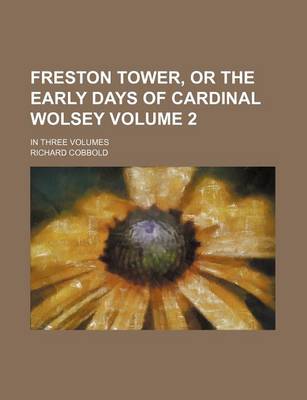 Book cover for Freston Tower, or the Early Days of Cardinal Wolsey Volume 2; In Three Volumes