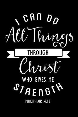 Book cover for I Can Do All Things Through Christ Who Gives Me Strength Philippians 4