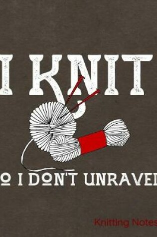 Cover of I Knit So I Don't Unravel Knitting Notes