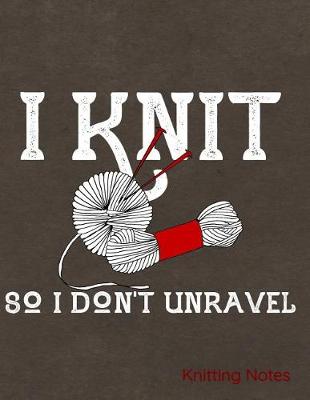 Book cover for I Knit So I Don't Unravel Knitting Notes