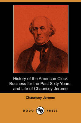 Cover of History of the American Clock Business for the Past Sixty Years, and Life of Chauncey Jerome (Dodo Press)
