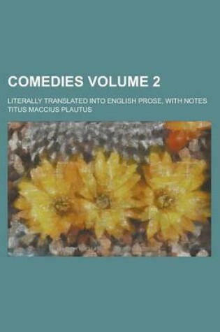 Cover of Comedies; Literally Translated Into English Prose, with Notes Volume 2