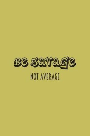 Cover of Be Savage Not Average