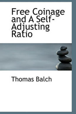 Cover of Free Coinage and A Self-Adjusting Ratio