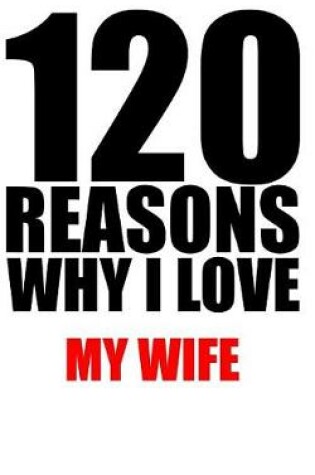 Cover of 120 reasons why i love my wife