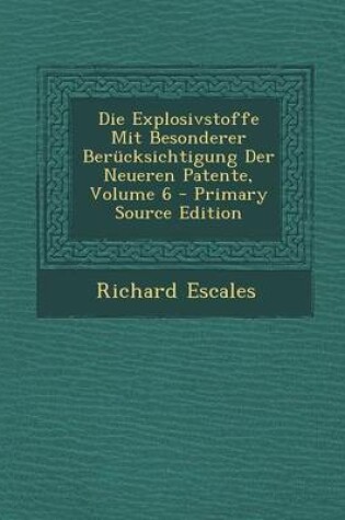 Cover of Die Explosivstoffe Mit Besonderer Berucksichtigung Der Neueren Patente, Volume 6 - Primary Source Edition