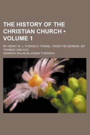 Cover of The History of the Christian Church (Volume 1); By Henry W. J. Thiersch. Transl. from the German. (by Thomas Carlyle)