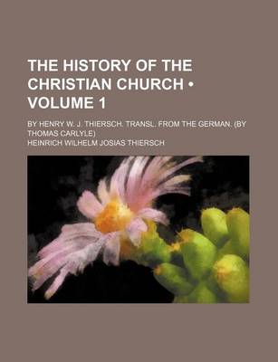 Book cover for The History of the Christian Church (Volume 1); By Henry W. J. Thiersch. Transl. from the German. (by Thomas Carlyle)