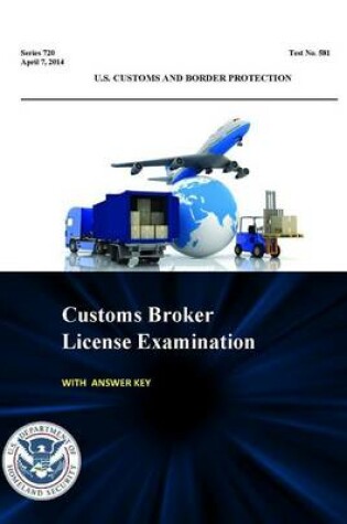 Cover of Customs Broker License Examination - with Answer Key (Series 720 - Test No. 581 - April 7, 2014 )