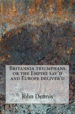 Cover of Britannia triumphans or the Empire sav'd and Europe deliver'd