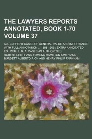 Cover of The Lawyers Reports Annotated, Book 1-70; All Current Cases of General Value and Importance with Full Annotation ... 1888-1905