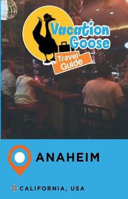Book cover for Vacation Goose Travel Guide Anaheim California, USA