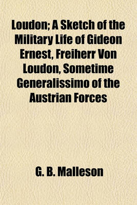 Book cover for Loudon; A Sketch of the Military Life of Gideon Ernest, Freiherr Von Loudon, Sometime Generalissimo of the Austrian Forces