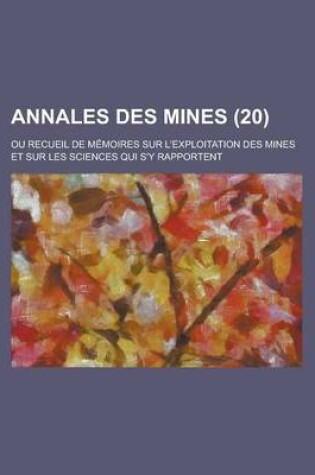 Cover of Annales Des Mines; Ou Recueil de Memoires Sur L'Exploitation Des Mines Et Sur Les Sciences Qui S'y Rapportent (20 )