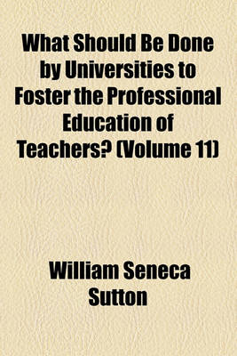 Book cover for What Should Be Done by Universities to Foster the Professional Education of Teachers? (Volume 11)