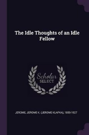 Cover of The Idle Thoughts of an Idle Fellow