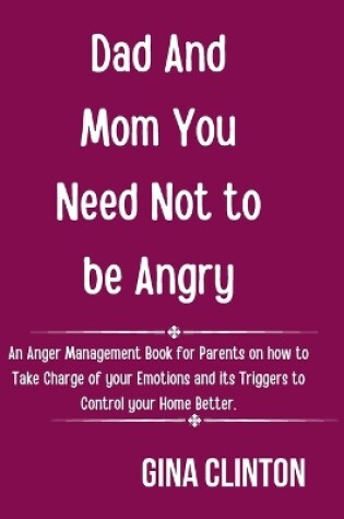 Cover of Dad And Mom You Need Not To Be Angry