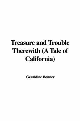 Book cover for Treasure and Trouble Therewith (a Tale of California)