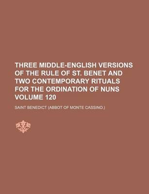 Book cover for Three Middle-English Versions of the Rule of St. Benet and Two Contemporary Rituals for the Ordination of Nuns Volume 120