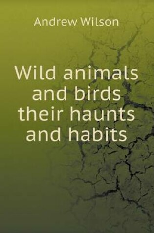Cover of Wild animals and birds their haunts and habits