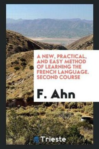 Cover of A New, Practical, and Easy Method of Learning the French Language. 2nd Course. Author's Own Ed