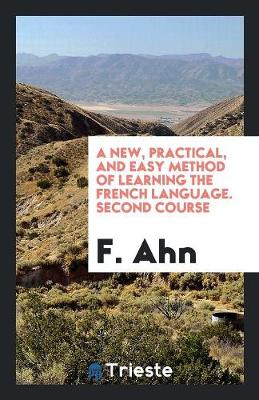 Book cover for A New, Practical, and Easy Method of Learning the French Language. 2nd Course. Author's Own Ed