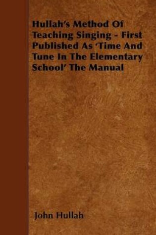 Cover of Hullah's Method Of Teaching Singing - First Published As 'Time And Tune In The Elementary School' The Manual