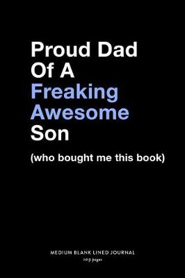 Book cover for Proud Dad Of A Freaking Awesome Son (who bought me this book), Medium Blank Lined Journal, 109 Pages