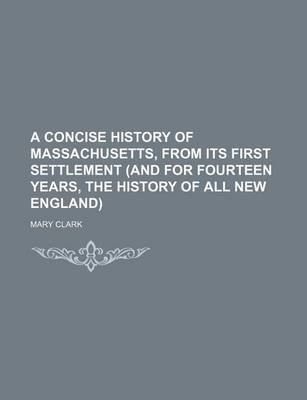 Book cover for A Concise History of Massachusetts, from Its First Settlement (and for Fourteen Years, the History of All New England)