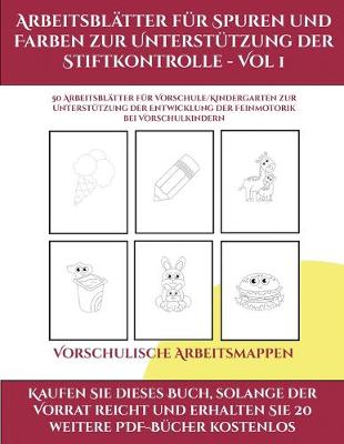 Cover of Vorschulische Arbeitsmappen (Arbeitsblätter für Spuren und Farben zur Unterstützung der Stiftkontrolle - Vol 1)